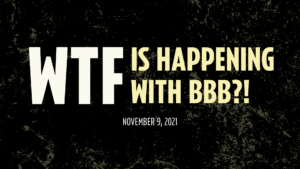 WTF is happening with BBB?! November 9, 2021