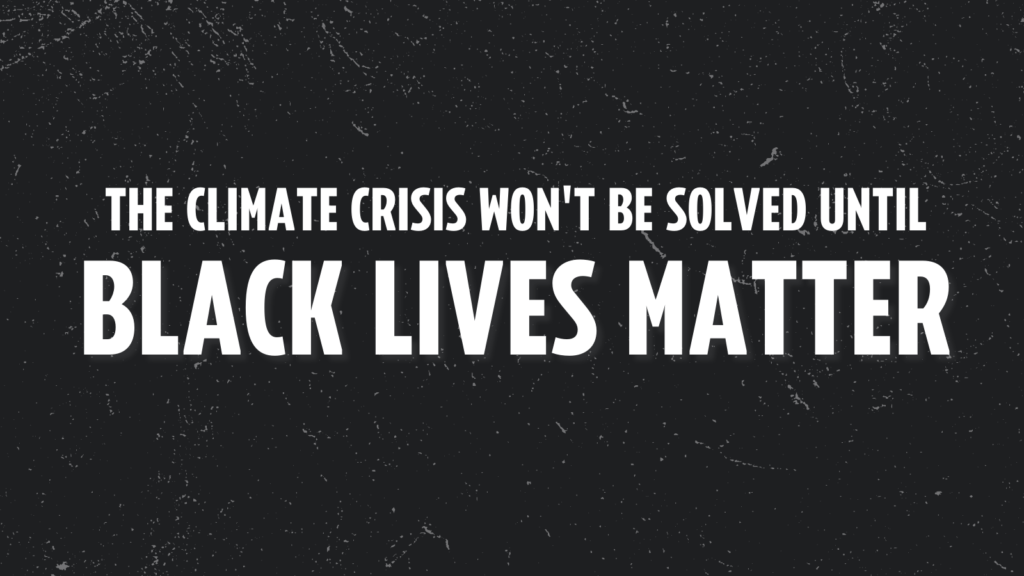 The Climate Crisis won't be solved until Black Lives Matter