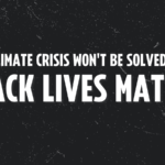 Die Klimakrise wird nicht gelöst, bis Black Lives Matter