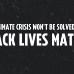 The Climate Crisis won't be solved until Black Lives Matter
