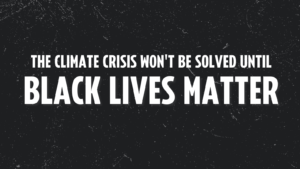 The Climate Crisis won't be solved until Black Lives Matter