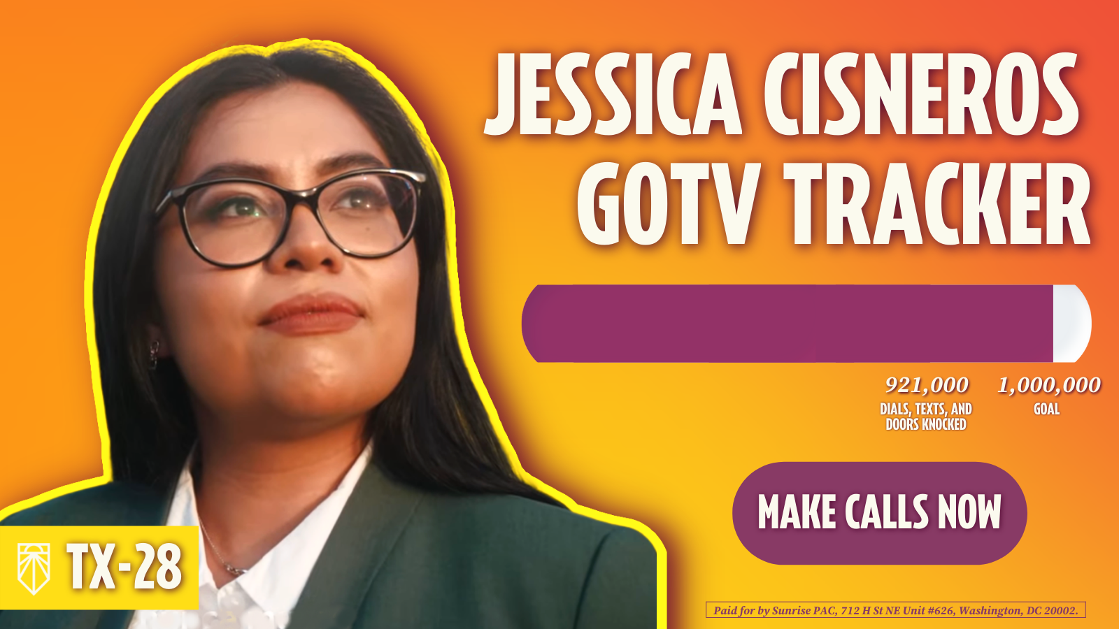 Jessica Cisneros GOTV Tracker - 921,000 attempted voter contacts, 1,000,000 goal - Make Calls. Paid for by Sunrise PAC, 712 H St NE Unit #626, Washington, DC 20002.